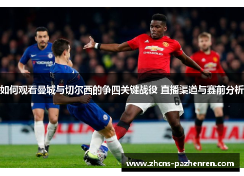 如何观看曼城与切尔西的争四关键战役 直播渠道与赛前分析