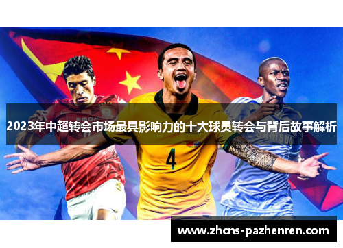 2023年中超转会市场最具影响力的十大球员转会与背后故事解析