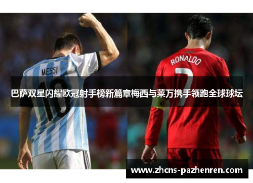 巴萨双星闪耀欧冠射手榜新篇章梅西与莱万携手领跑全球球坛