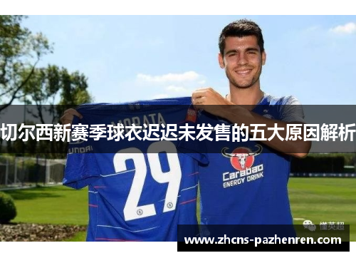 切尔西新赛季球衣迟迟未发售的五大原因解析
