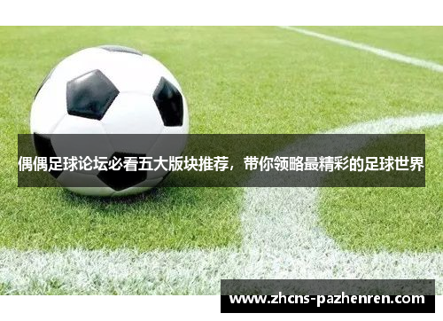 偶偶足球论坛必看五大版块推荐，带你领略最精彩的足球世界