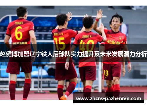 赵健博加盟辽宁铁人后球队实力提升及未来发展潜力分析