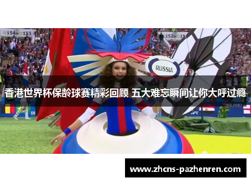 香港世界杯保龄球赛精彩回顾 五大难忘瞬间让你大呼过瘾