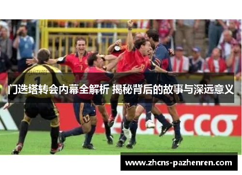 门迭塔转会内幕全解析 揭秘背后的故事与深远意义
