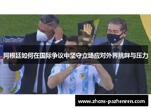 阿根廷如何在国际争议中坚守立场应对外界挑衅与压力