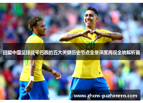 回望中国足球战平巴西的五大关键历史节点全景深度再现全貌解析篇