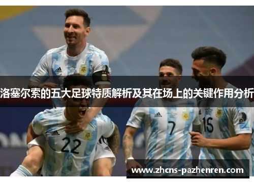 洛塞尔索的五大足球特质解析及其在场上的关键作用分析