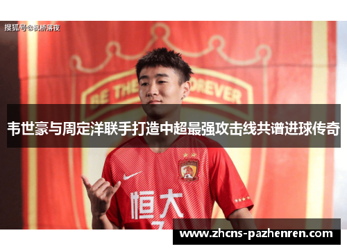韦世豪与周定洋联手打造中超最强攻击线共谱进球传奇