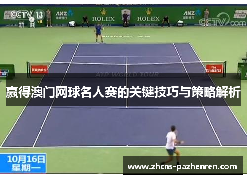 赢得澳门网球名人赛的关键技巧与策略解析